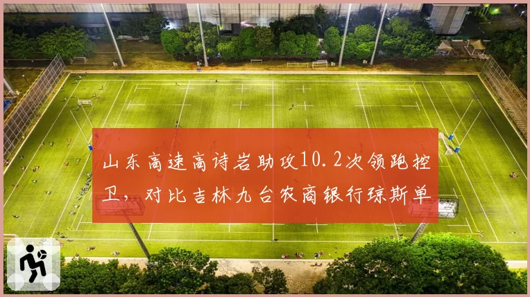 山东高速高诗岩助攻10.2次领跑控卫，对比吉林九台农商银行琼斯单打得分占比40%模式迥异