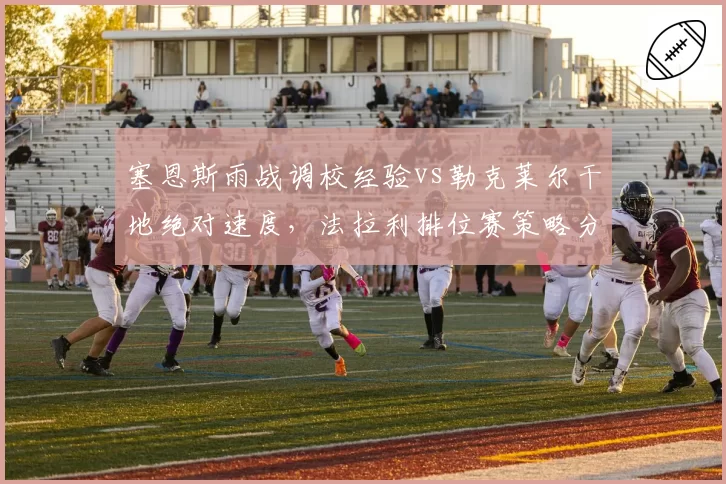塞恩斯雨战调校经验vs勒克莱尔干地绝对速度，法拉利排位赛策略分歧浮现__br_
