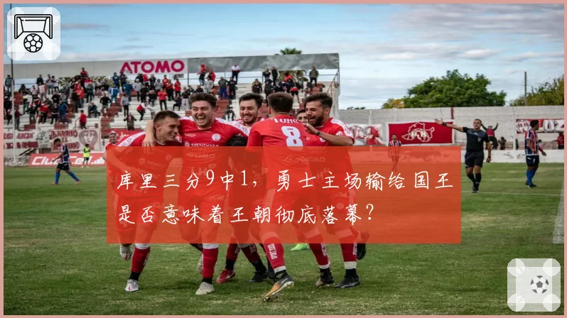 库里三分9中1，勇士主场输给国王是否意味着王朝彻底落幕？