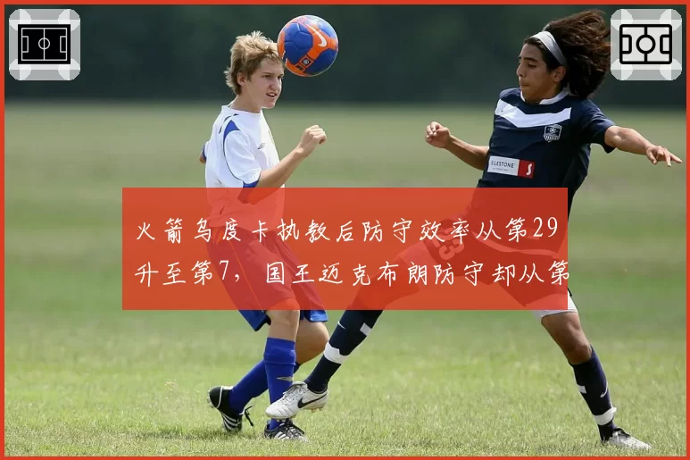 火箭乌度卡执教后防守效率从第29升至第7，国王迈克布朗防守却从第11掉到第19